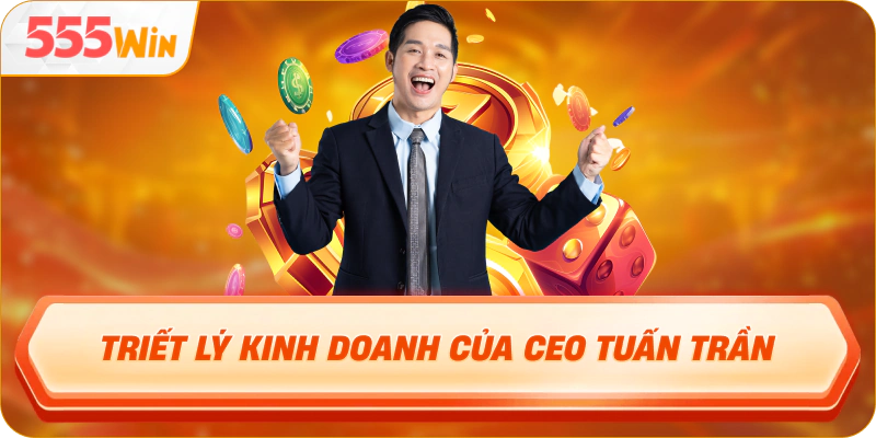 Triết lý kinh doanh của CEO Tuấn Trần